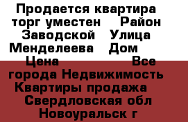 Продается квартира , торг уместен. › Район ­ Заводской › Улица ­ Менделеева › Дом ­ 13 › Цена ­ 2 150 000 - Все города Недвижимость » Квартиры продажа   . Свердловская обл.,Новоуральск г.